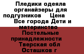 Пледики,одеяла,органайзеры для подгузников. › Цена ­ 500 - Все города Дети и материнство » Постельные принадлежности   . Тверская обл.,Осташков г.